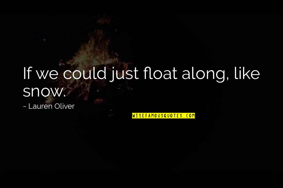 Alex Lauren Oliver Quotes By Lauren Oliver: If we could just float along, like snow.