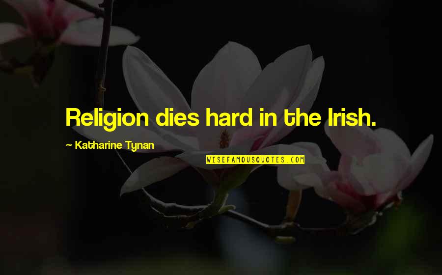 Alex Levy Quotes By Katharine Tynan: Religion dies hard in the Irish. Alex Levy Quotes By Katharine Tynan: Religion dies hard in the Irish.