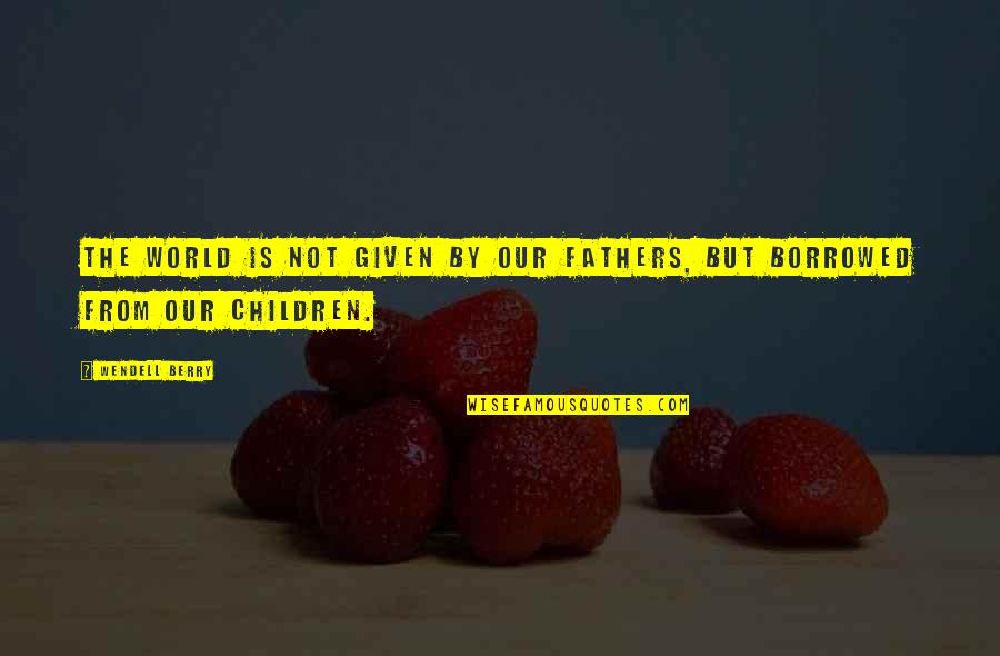 Alex Levy Quotes By Wendell Berry: The world is not given by our fathers,