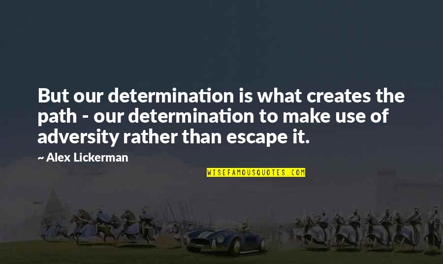 Alex Lickerman Quotes By Alex Lickerman: But our determination is what creates the path