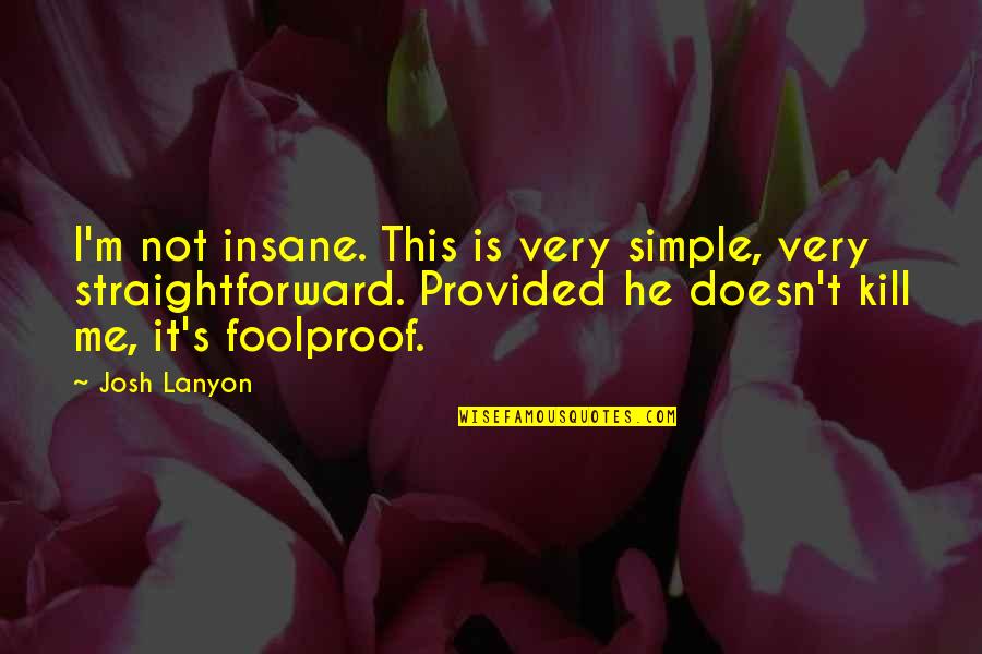 Alex Lickerman Quotes By Josh Lanyon: I'm not insane. This is very simple, very