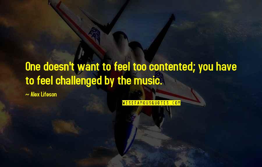 Alex Lifeson Quotes By Alex Lifeson: One doesn't want to feel too contented; you