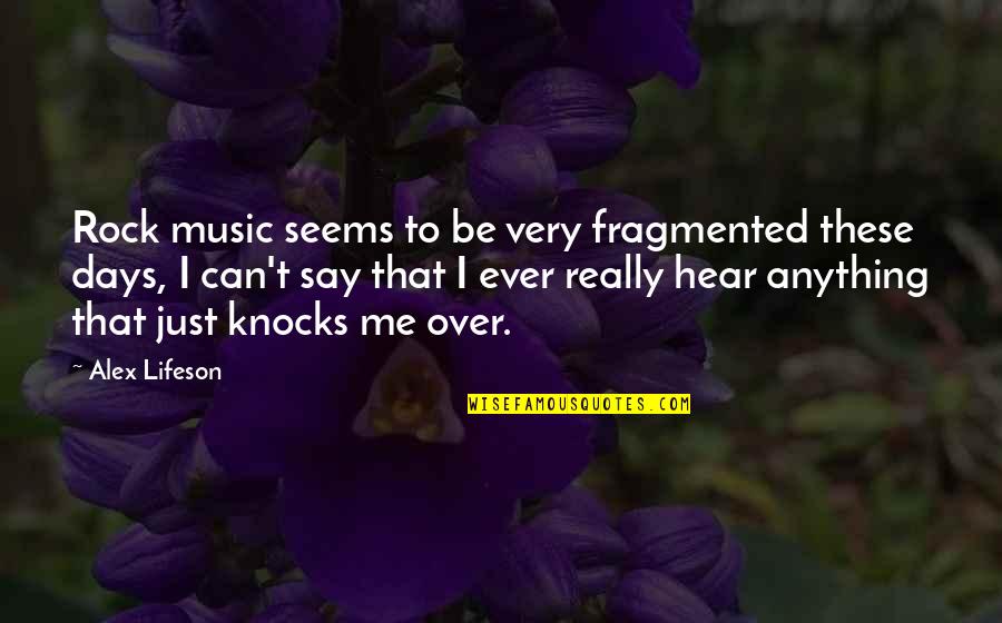 Alex Lifeson Quotes By Alex Lifeson: Rock music seems to be very fragmented these