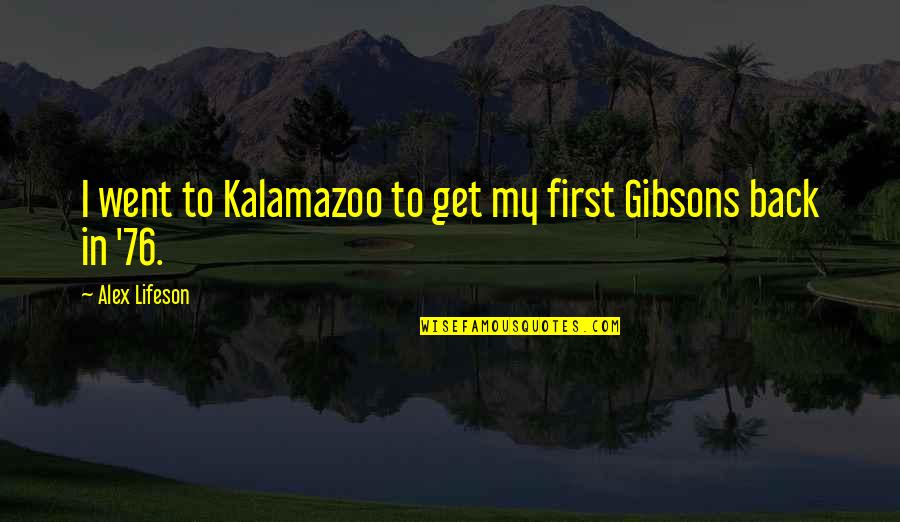 Alex Lifeson Quotes By Alex Lifeson: I went to Kalamazoo to get my first