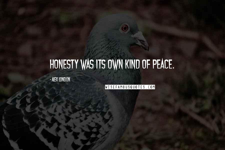 Alex London quotes: Honesty was its own kind of peace.