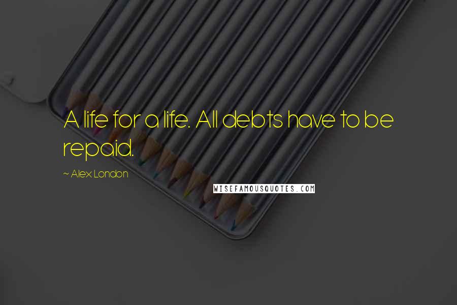 Alex London quotes: A life for a life. All debts have to be repaid.
