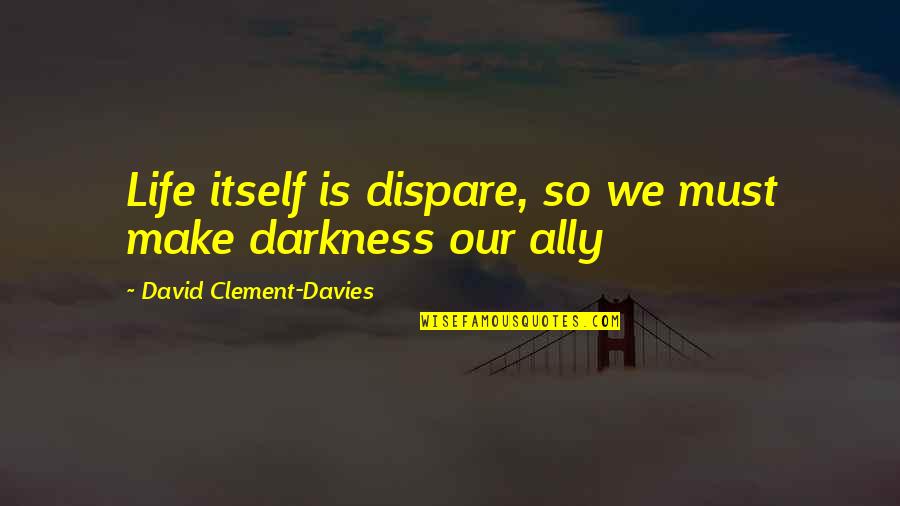 Alex Lora Quotes By David Clement-Davies: Life itself is dispare, so we must make