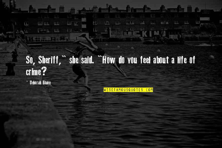 Alex Lowe Quotes By Deborah Blake: So, Sheriff," she said. "How do you feel