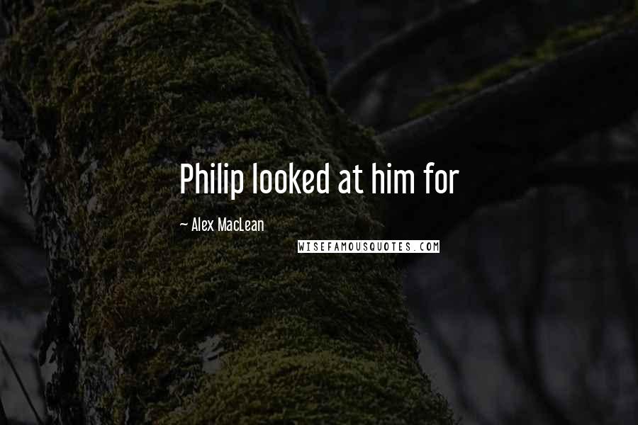 Alex MacLean quotes: Philip looked at him for