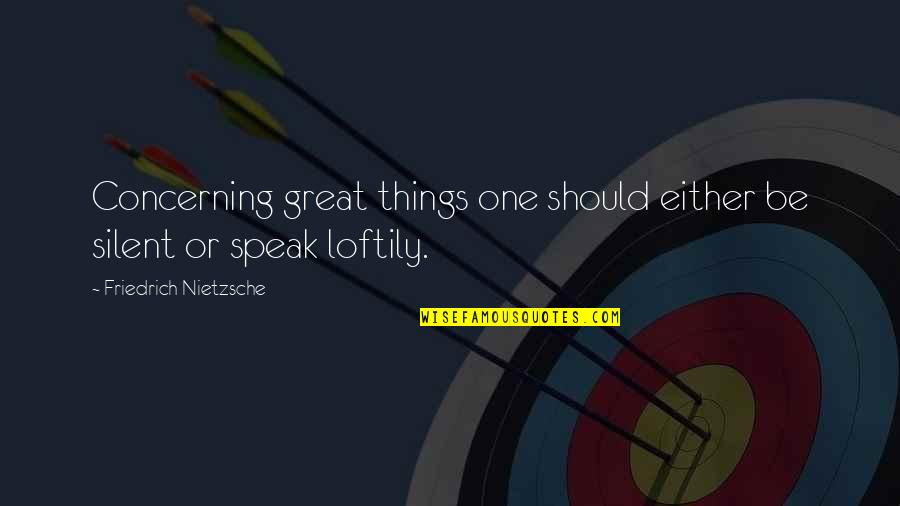 Alex Malarkey Quotes By Friedrich Nietzsche: Concerning great things one should either be silent