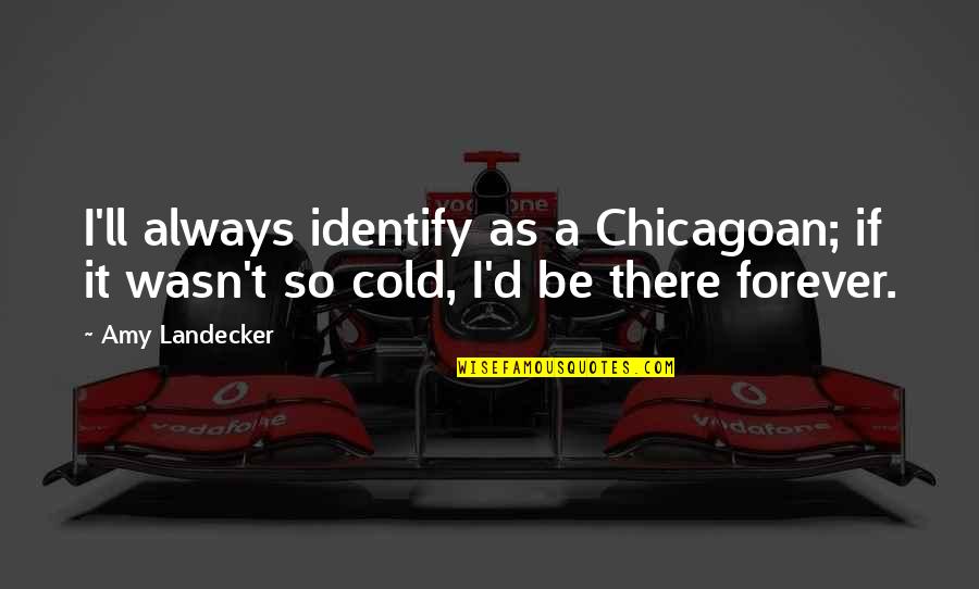 Alex Morgan Inspirational Quotes By Amy Landecker: I'll always identify as a Chicagoan; if it