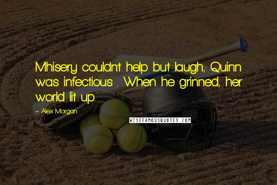 Alex Morgan quotes: Mhisery couldn't help but laugh, Quinn was infectious . When he grinned, her world lit up.