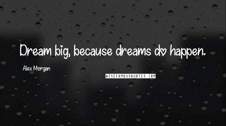 Alex Morgan quotes: Dream big, because dreams do happen.