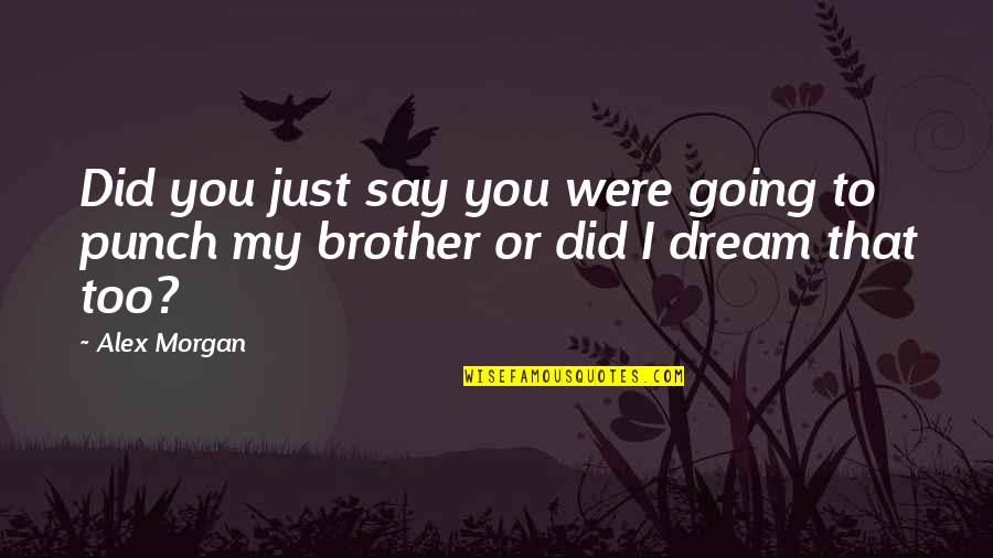 Alex Morgan Quotes By Alex Morgan: Did you just say you were going to