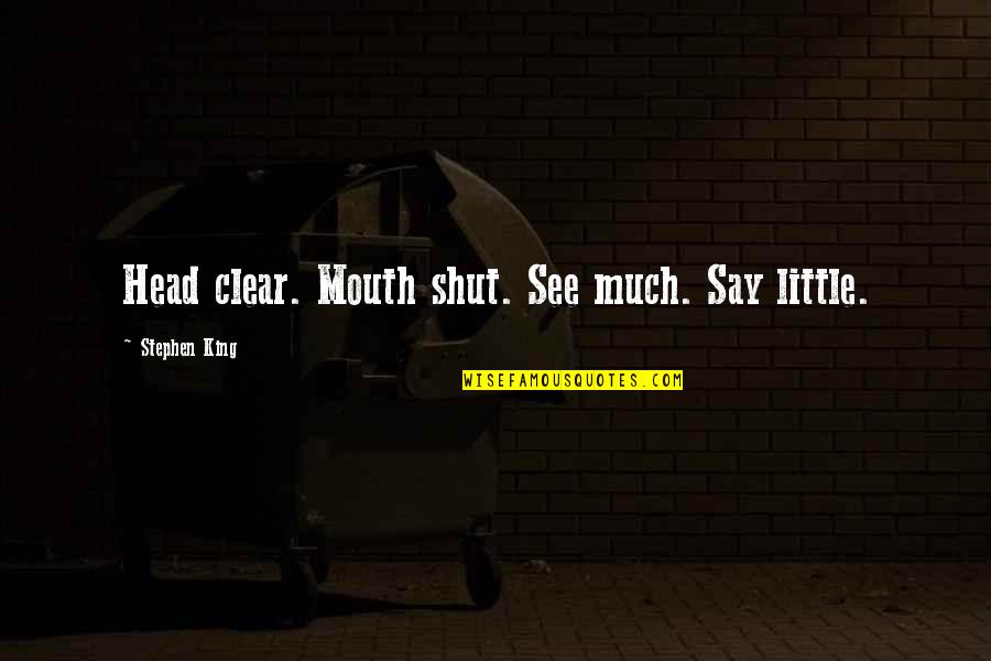 Alex Morgan Quotes By Stephen King: Head clear. Mouth shut. See much. Say little. Alex Morgan Quotes By Stephen King: Head clear. Mouth shut. See much. Say little.