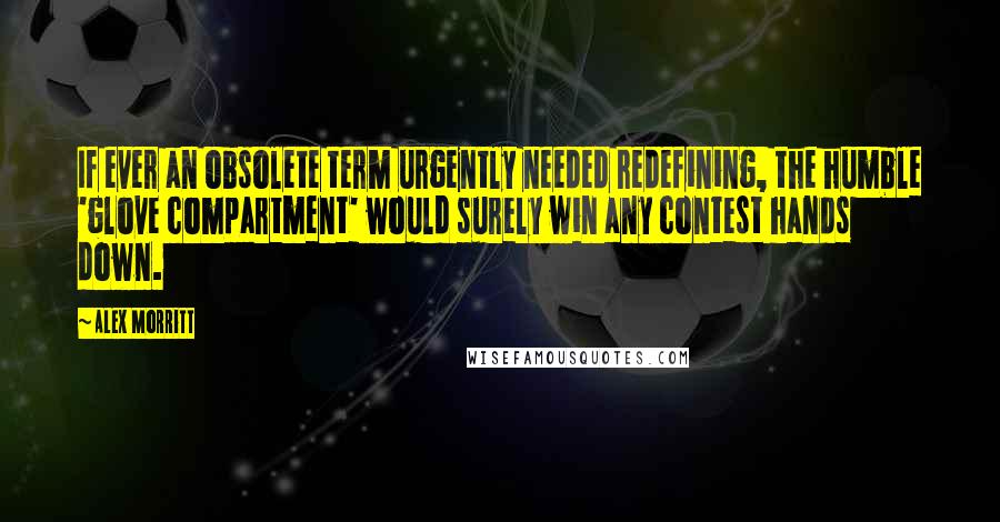 Alex Morritt quotes: If ever an obsolete term urgently needed redefining, the humble 'glove compartment' would surely win any contest hands down.