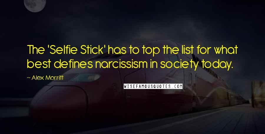 Alex Morritt quotes: The 'Selfie Stick' has to top the list for what best defines narcissism in society today.