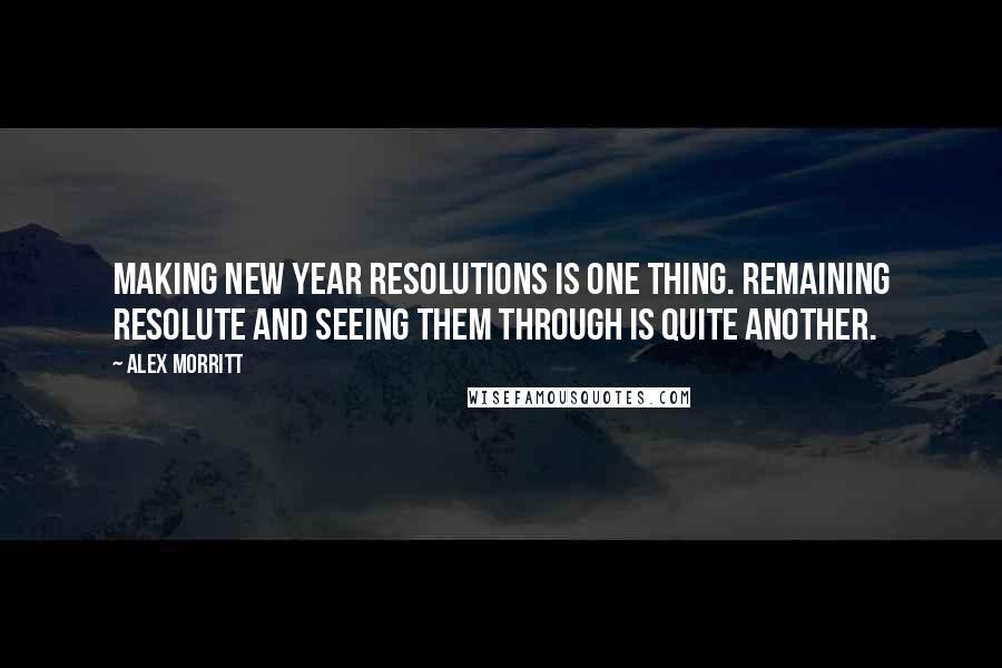 Alex Morritt quotes: Making New Year resolutions is one thing. Remaining resolute and seeing them through is quite another.