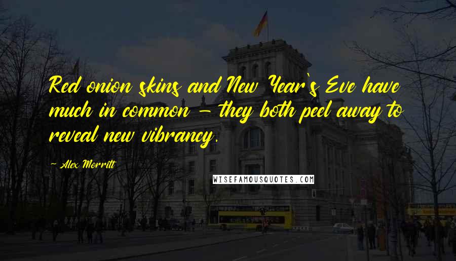 Alex Morritt quotes: Red onion skins and New Year's Eve have much in common - they both peel away to reveal new vibrancy.