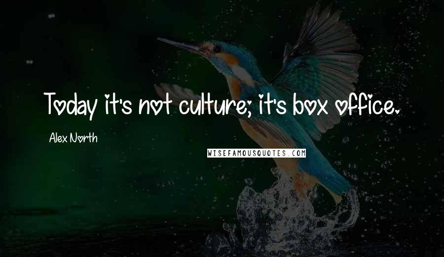 Alex North quotes: Today it's not culture; it's box office.