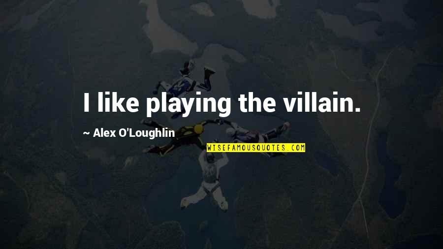 Alex O'loughlin Quotes By Alex O'Loughlin: I like playing the villain.