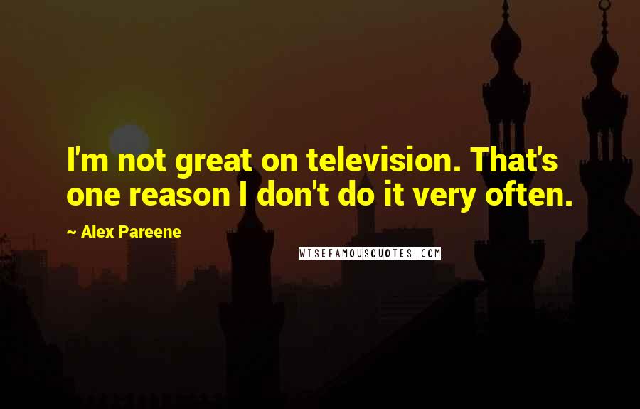 Alex Pareene quotes: I'm not great on television. That's one reason I don't do it very often.