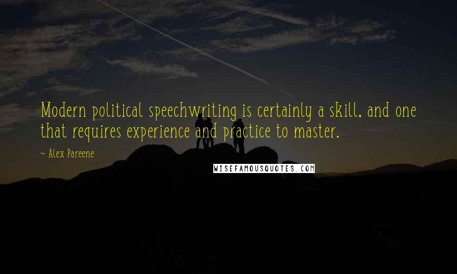 Alex Pareene quotes: Modern political speechwriting is certainly a skill, and one that requires experience and practice to master.