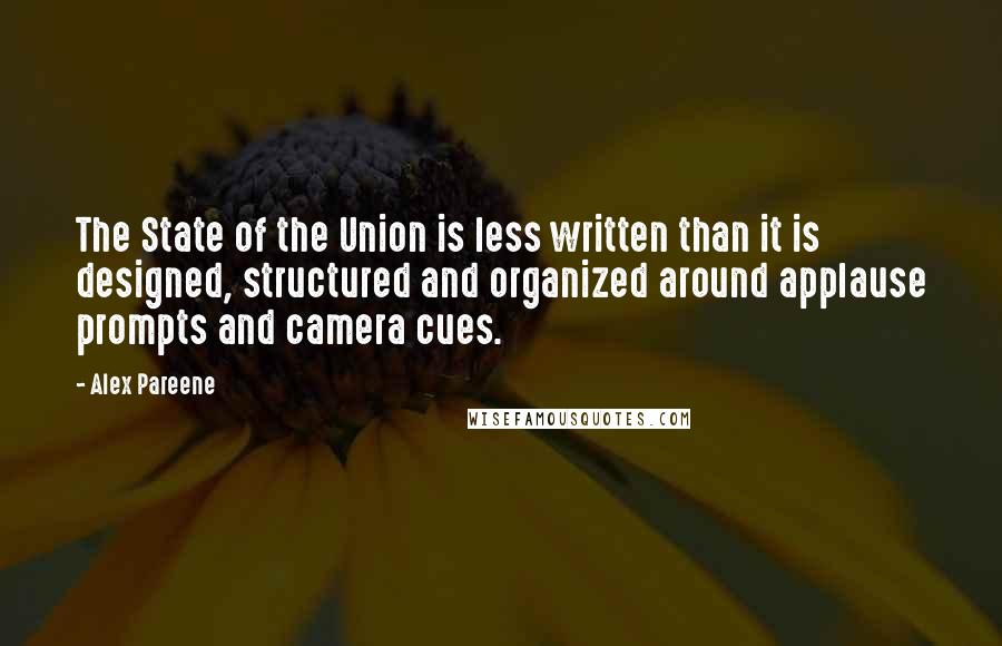 Alex Pareene quotes: The State of the Union is less written than it is designed, structured and organized around applause prompts and camera cues.