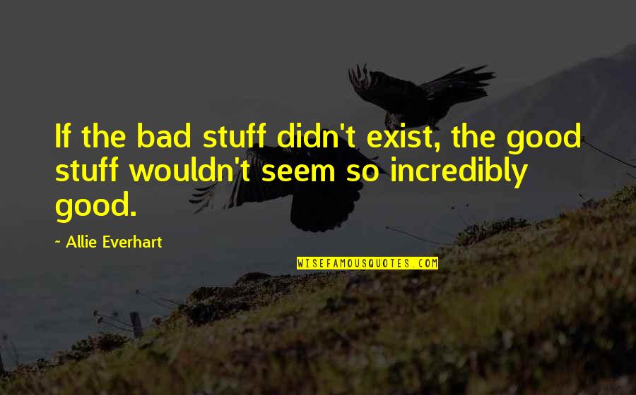 Alex Pettyfer Endless Love Quotes By Allie Everhart: If the bad stuff didn't exist, the good
