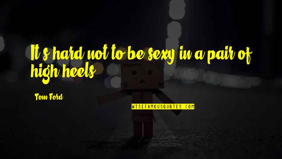 Alex Pettyfer Endless Love Quotes By Tom Ford: It's hard not to be sexy in a