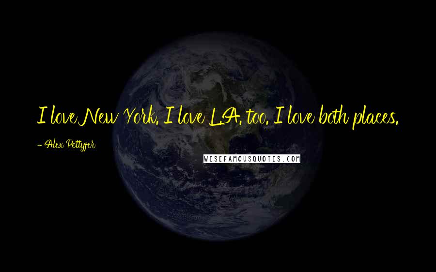 Alex Pettyfer quotes: I love New York. I love L.A. too. I love both places.