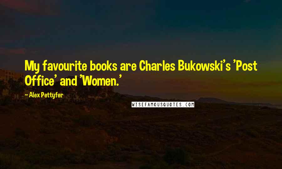 Alex Pettyfer quotes: My favourite books are Charles Bukowski's 'Post Office' and 'Women.'