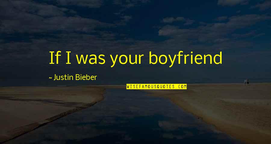 Alex Pettyfer Quotes By Justin Bieber: If I was your boyfriend