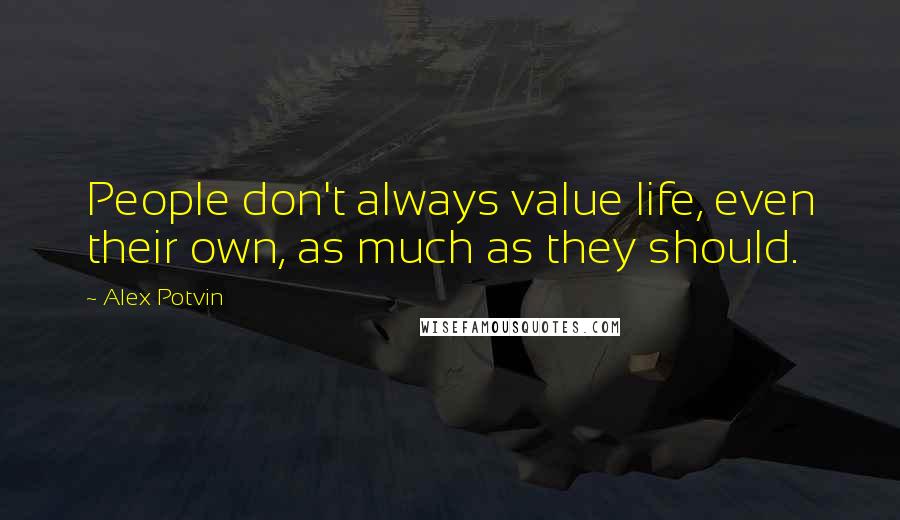 Alex Potvin quotes: People don't always value life, even their own, as much as they should.