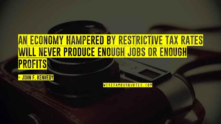 Alex Raiford Quotes By John F. Kennedy: An economy hampered by restrictive tax rates will Alex Raiford Quotes By John F. Kennedy: An economy hampered by restrictive tax rates will