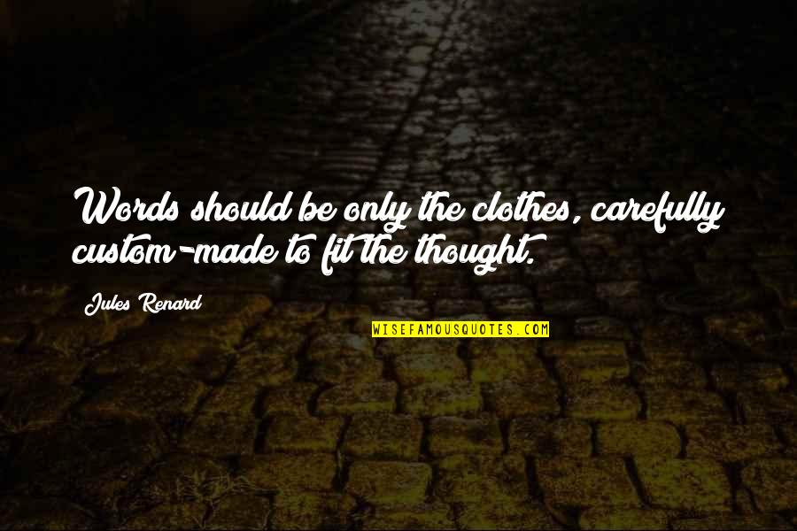 Alex Ramos Quotes By Jules Renard: Words should be only the clothes, carefully custom-made