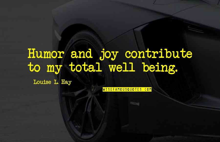 Alex Ramos Quotes By Louise L. Hay: Humor and joy contribute to my total well-being.