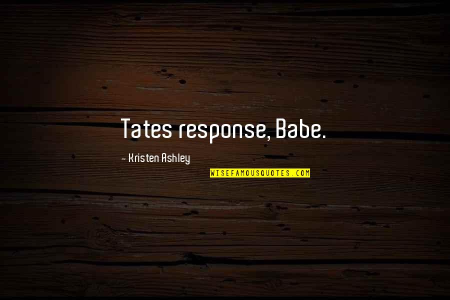 Alex Rider Nightshade Quotes By Kristen Ashley: Tates response, Babe. Alex Rider Nightshade Quotes By Kristen Ashley: Tates response, Babe.
