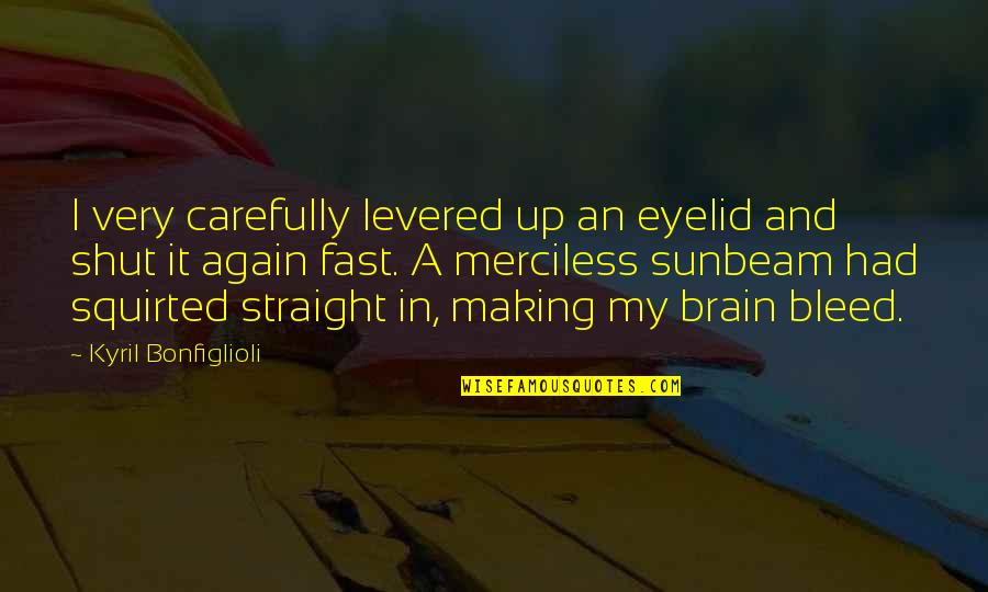 Alex Rieger Quotes By Kyril Bonfiglioli: I very carefully levered up an eyelid and Alex Rieger Quotes By Kyril Bonfiglioli: I very carefully levered up an eyelid and