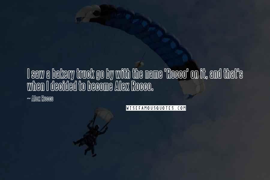 Alex Rocco quotes: I saw a bakery truck go by with the name 'Rocco' on it, and that's when I decided to become Alex Rocco.