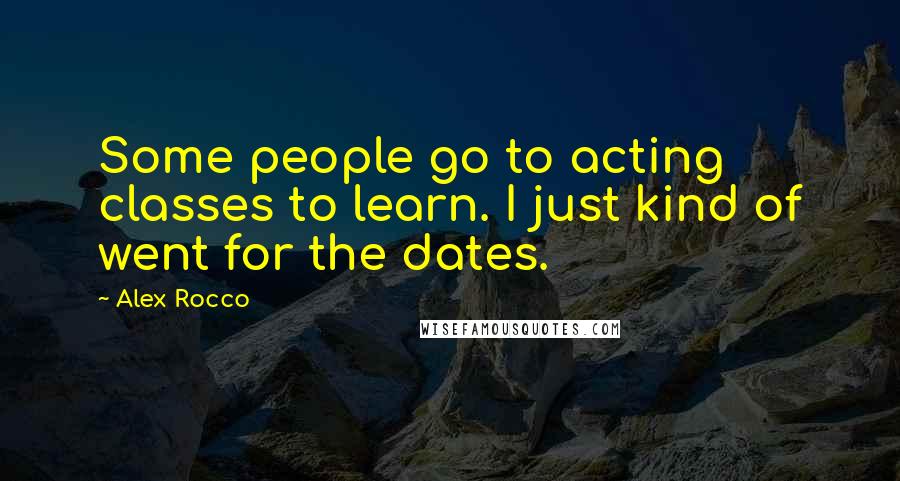 Alex Rocco quotes: Some people go to acting classes to learn. I just kind of went for the dates.