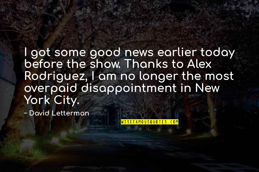 Alex Rodriguez Quotes By David Letterman: I got some good news earlier today before
