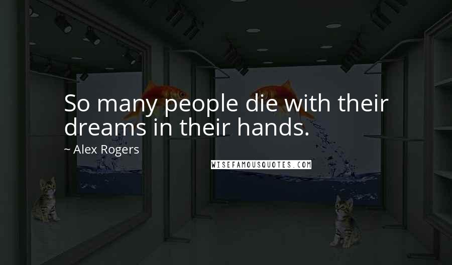 Alex Rogers quotes: So many people die with their dreams in their hands.