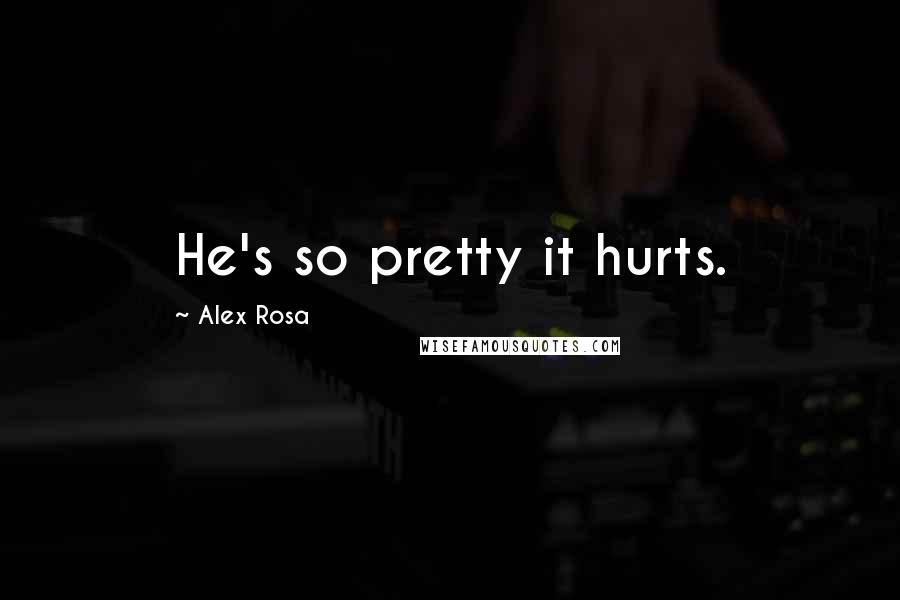 Alex Rosa quotes: He's so pretty it hurts.