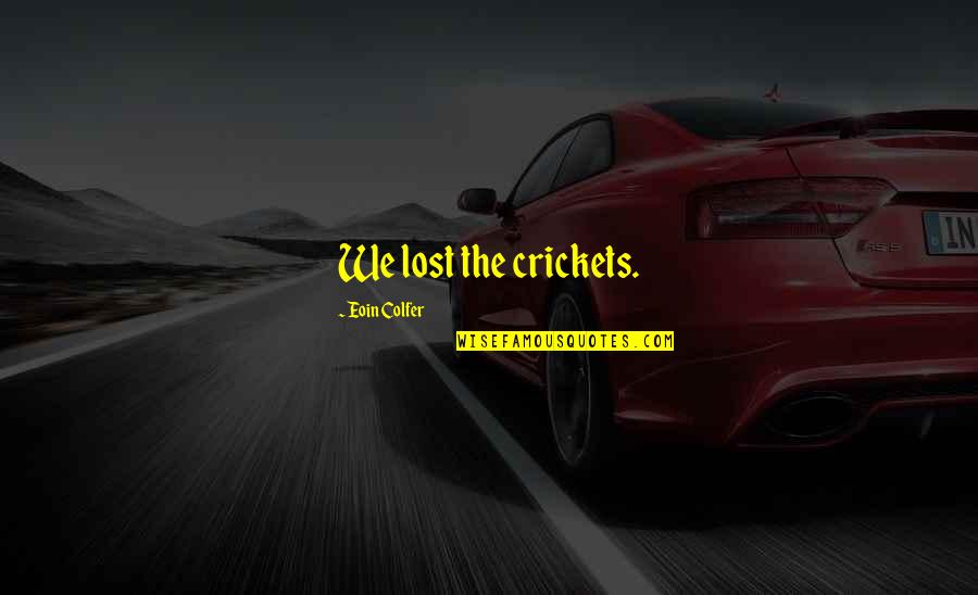Alex Rover Quotes By Eoin Colfer: We lost the crickets. Alex Rover Quotes By Eoin Colfer: We lost the crickets.