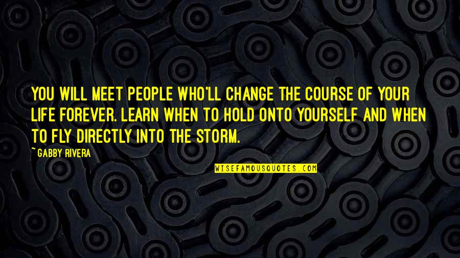 Alex Rover Quotes By Gabby Rivera: You will meet people who'll change the course Alex Rover Quotes By Gabby Rivera: You will meet people who'll change the course