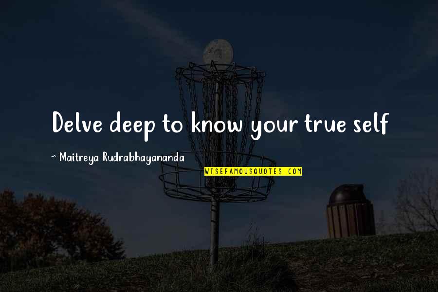 Alex Russo Mean Quotes By Maitreya Rudrabhayananda: Delve deep to know your true self