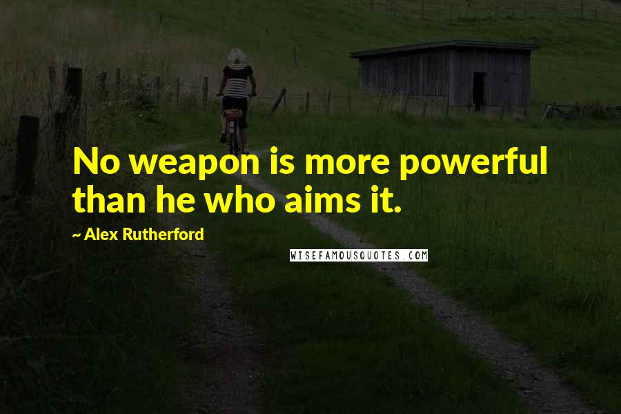 Alex Rutherford quotes: No weapon is more powerful than he who aims it.