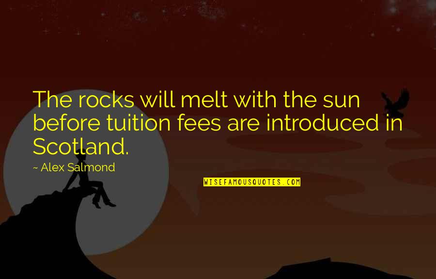 Alex Salmond Best Quotes By Alex Salmond: The rocks will melt with the sun before