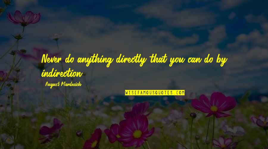 Alex Salmond Best Quotes By August Mardesich: Never do anything directly that you can do